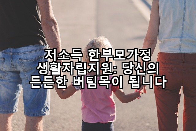 저소득 한부모가정 생활자립지원: 당신의 든든한 버팀목이 됩니다